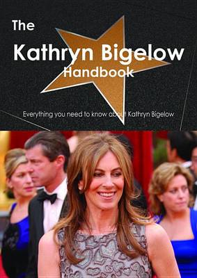 Book cover for The Kathryn Bigelow Handbook - Everything You Need to Know about Kathryn Bigelow
