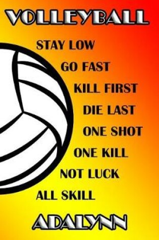 Cover of Volleyball Stay Low Go Fast Kill First Die Last One Shot One Kill Not Luck All Skill Adalynn