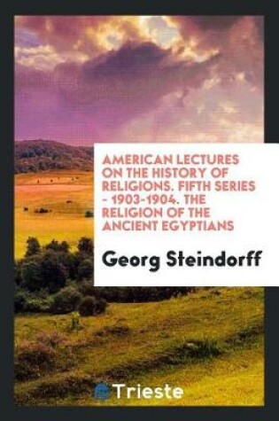 Cover of American Lectures on the History of Religions. Fifth Series - 1903-1904. the Religion of the Ancient Egyptians