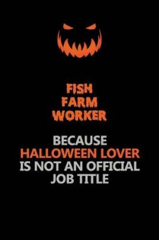 Cover of Fish Farm Worker Because Halloween Lover Is Not An Official Job Title