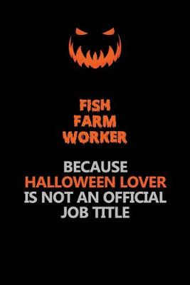 Book cover for Fish Farm Worker Because Halloween Lover Is Not An Official Job Title