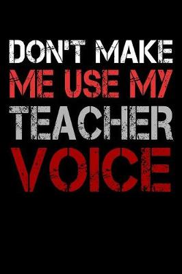 Book cover for Don't Make Me Use My Teacher Voice