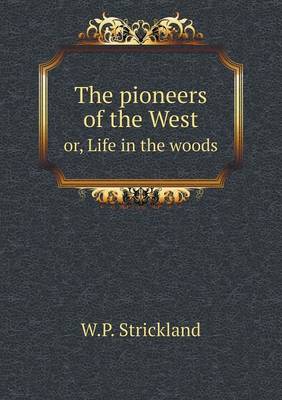 Book cover for The pioneers of the West or, Life in the woods