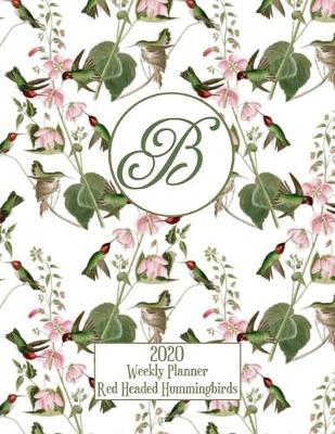 Book cover for 2020 Weekly Planner - Red Headed Hummingbirds - Personalized Letter B - 14 Month Large Print