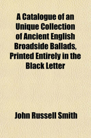 Cover of A Catalogue of an Unique Collection of Ancient English Broadside Ballads, Printed Entirely in the Black Letter