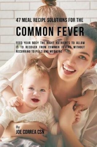 Cover of 47 Meal Recipe Solutions for the Common Fever
