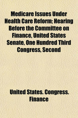 Cover of Medicare Issues Under Health Care Reform; Hearing Before the Committee on Finance, United States Senate, One Hundred Third Congress, Second