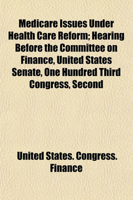 Book cover for Medicare Issues Under Health Care Reform; Hearing Before the Committee on Finance, United States Senate, One Hundred Third Congress, Second