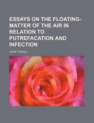 Book cover for Essays on the Floating-Matter of the Air in Relation to Putrefacation and Infection