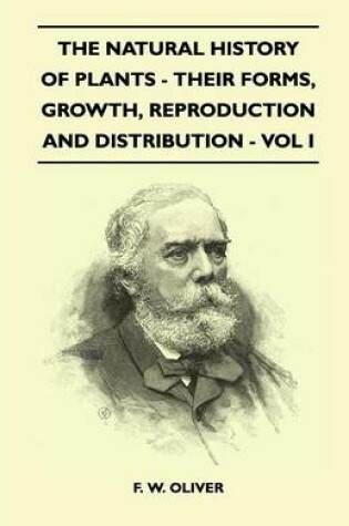 Cover of The Natural History Of Plants - Their Forms, Growth, Reproduction And Distribution - Vol I