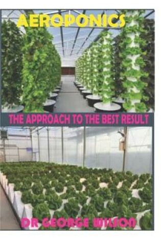 Cover of Aeroponics. the Approach to the Best Result