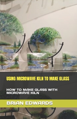 Book cover for Using Microwave Kiln to Make Glass