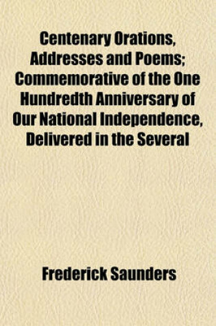 Cover of Centenary Orations, Addresses and Poems; Commemorative of the One Hundredth Anniversary of Our National Independence, Delivered in the Several