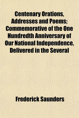 Book cover for Centenary Orations, Addresses and Poems; Commemorative of the One Hundredth Anniversary of Our National Independence, Delivered in the Several