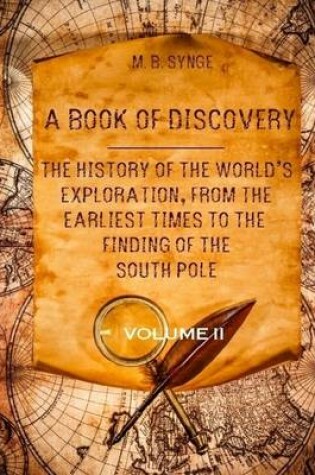 Cover of A Book of Discovery : The History of the World's Exploration, from the Earliest Times to the Finding of the South Pole, Volume II (Illustrated)