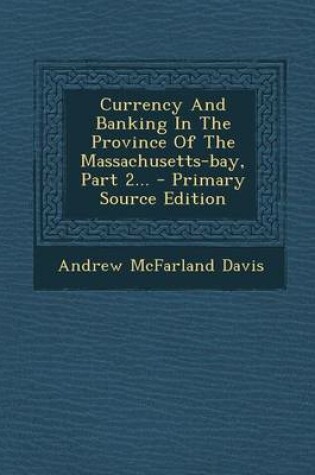 Cover of Currency and Banking in the Province of the Massachusetts-Bay, Part 2... - Primary Source Edition