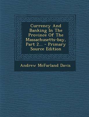 Book cover for Currency and Banking in the Province of the Massachusetts-Bay, Part 2... - Primary Source Edition