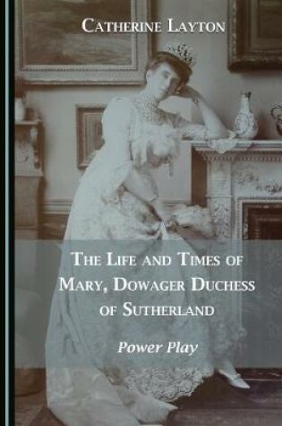 Cover of The Life and Times of Mary, Dowager Duchess of Sutherland