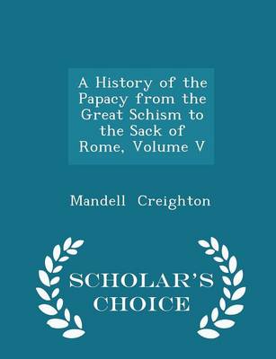 Book cover for A History of the Papacy from the Great Schism to the Sack of Rome, Volume V - Scholar's Choice Edition