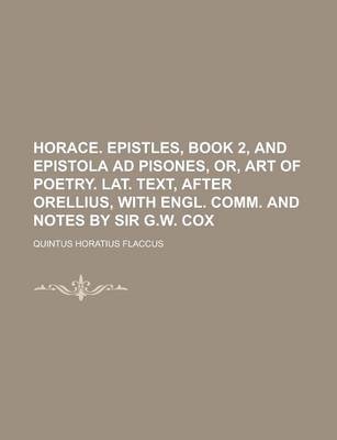 Book cover for Horace. Epistles, Book 2, and Epistola Ad Pisones, Or, Art of Poetry. Lat. Text, After Orellius, with Engl. Comm. and Notes by Sir G.W. Cox