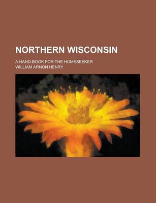 Book cover for Northern Wisconsin; A Hand-Book for the Homeseeker