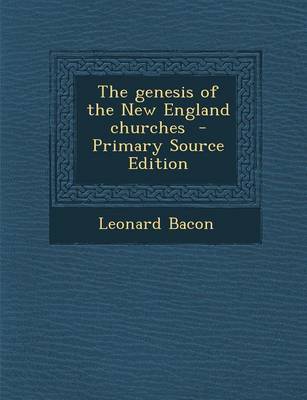 Cover of The Genesis of the New England Churches - Primary Source Edition