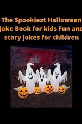Cover of The Spookiest Halloween Joke Book for kids Fun and scary jokes for children.