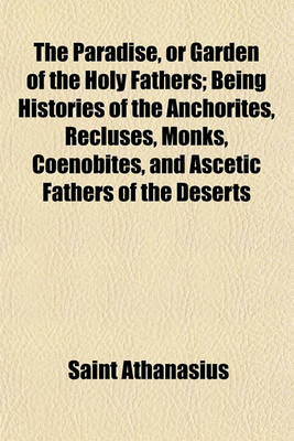 Book cover for The Paradise, or Garden of the Holy Fathers; Being Histories of the Anchorites, Recluses, Monks, Coenobites, and Ascetic Fathers of the Deserts