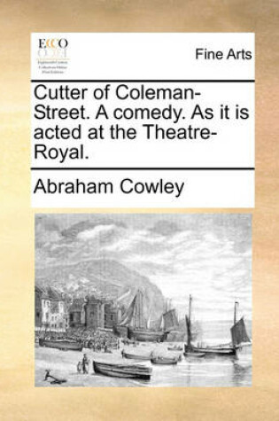 Cover of Cutter of Coleman-Street. a Comedy. as It Is Acted at the Theatre-Royal.