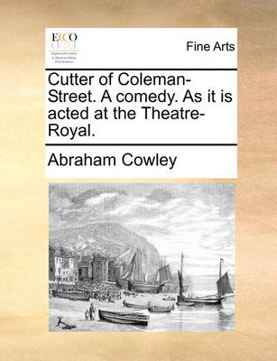 Book cover for Cutter of Coleman-Street. a Comedy. as It Is Acted at the Theatre-Royal.