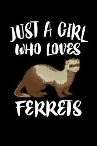 Cover of Just A Girl Who Loves Ferrets