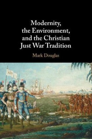 Cover of Modernity, the Environment, and the Christian Just War Tradition