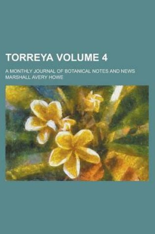 Cover of Torreya; A Monthly Journal of Botanical Notes and News Volume 4