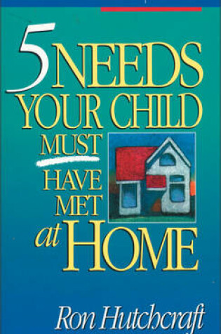 Cover of Five Needs Your Child Must Have Met at Home