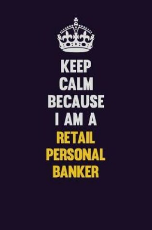 Cover of Keep Calm Because I Am A Retail Personal Banker