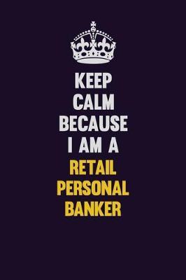 Book cover for Keep Calm Because I Am A Retail Personal Banker