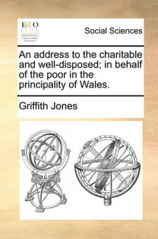 Cover of An Address to the Charitable and Well-Disposed; In Behalf of the Poor in the Principality of Wales.