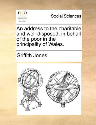 Book cover for An Address to the Charitable and Well-Disposed; In Behalf of the Poor in the Principality of Wales.