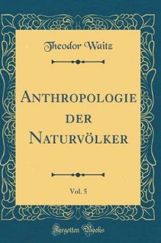 Cover of Anthropologie Der Naturvölker, Vol. 5 (Classic Reprint)