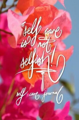 Cover of Self care is not selfish - Self care Journal