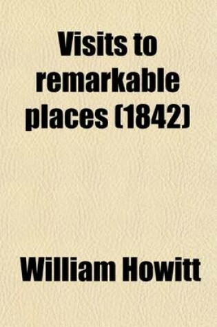Cover of Visits to Remarkable Places, Old Halls, Battle Fields, and Scenes Illustrative of Striking Passages in History and Poetry; Chiefly in the Counties of Durham and Northumberland. 2D Series