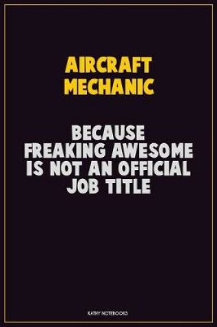 Cover of Aircraft Mechanic, Because Freaking Awesome Is Not An Official Job Title