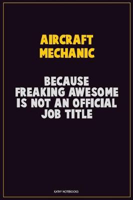 Book cover for Aircraft Mechanic, Because Freaking Awesome Is Not An Official Job Title