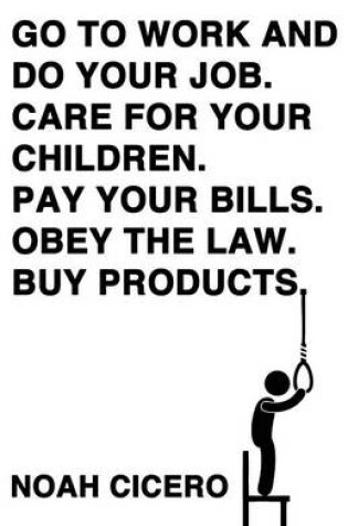Cover of Go to work and do your job. Care for your children. Pay your bills. Obey the law. Buy products.