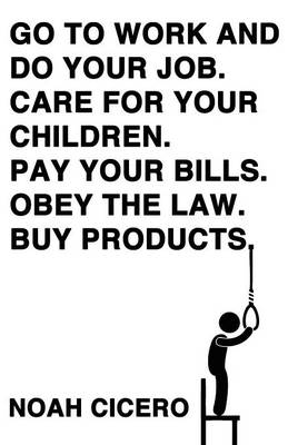 Book cover for Go to work and do your job. Care for your children. Pay your bills. Obey the law. Buy products.