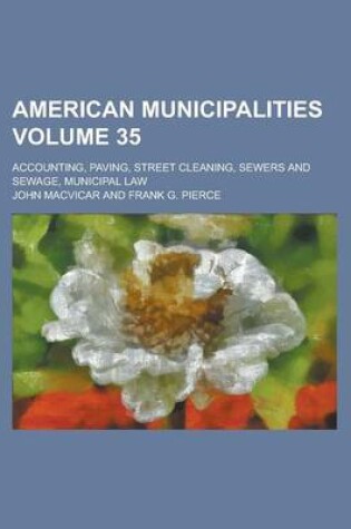 Cover of American Municipalities; Accounting, Paving, Street Cleaning, Sewers and Sewage, Municipal Law Volume 35