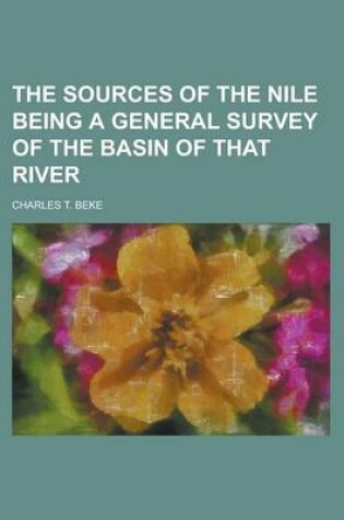 Cover of The Sources of the Nile Being a General Survey of the Basin of That River