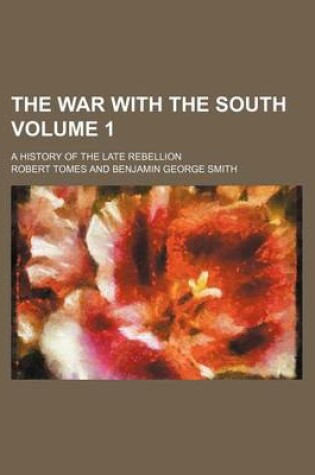 Cover of The War with the South Volume 1; A History of the Late Rebellion