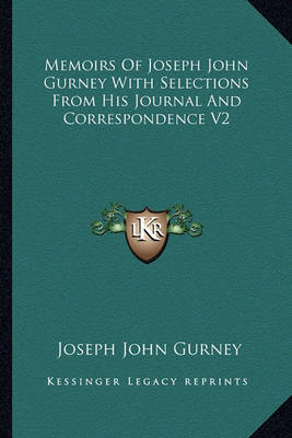 Book cover for Memoirs of Joseph John Gurney with Selections from His Journal and Correspondence V2