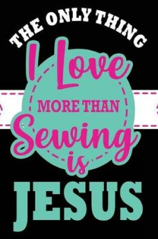 Cover of The Only Thing I Love More Than Sewing Is Jesus